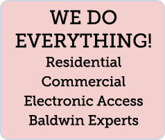 WE DO EVERYTHING! Residential Commercial Electronic Access Baldwin Experts