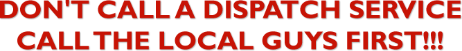 Don't call a dispatch service call the local guys first!!!